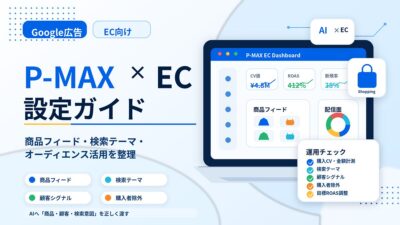 Google広告のP-MAXとは？EC担当者向け設定方法と検索テーマ・オーディエンス活用を解説